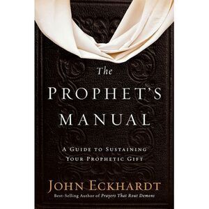 The Prophet's Manual: A Guide to Sustaining Your Prophetic Gift -- John Eckhardt